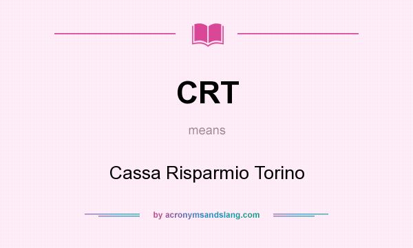 What does CRT mean? It stands for Cassa Risparmio Torino