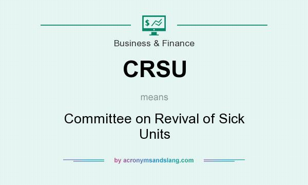 What does CRSU mean? It stands for Committee on Revival of Sick Units