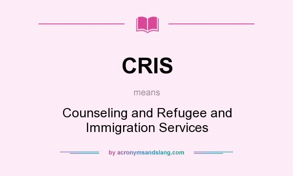 What does CRIS mean? It stands for Counseling and Refugee and Immigration Services