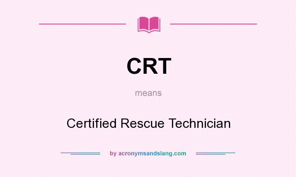 What does CRT mean? It stands for Certified Rescue Technician