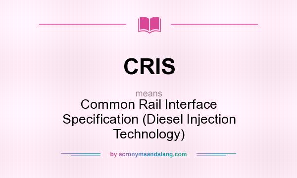 What does CRIS mean? It stands for Common Rail Interface Specification (Diesel Injection Technology)