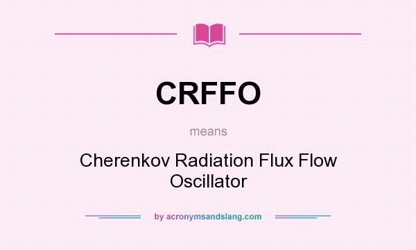 What does CRFFO mean? It stands for Cherenkov Radiation Flux Flow Oscillator