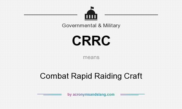 What does CRRC mean? It stands for Combat Rapid Raiding Craft