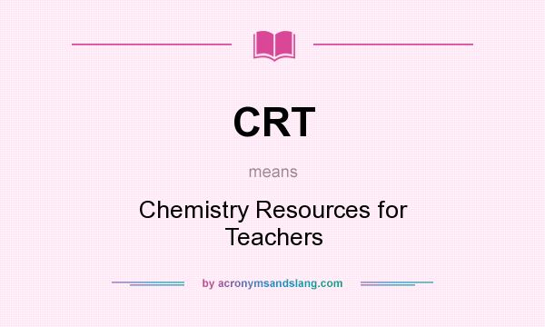 What does CRT mean? It stands for Chemistry Resources for Teachers