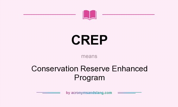 What does CREP mean? It stands for Conservation Reserve Enhanced Program