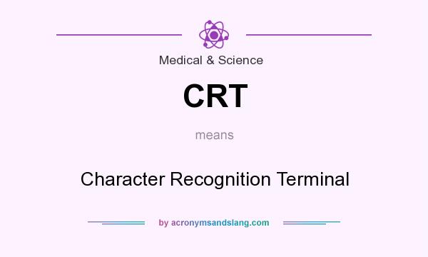 What does CRT mean? It stands for Character Recognition Terminal