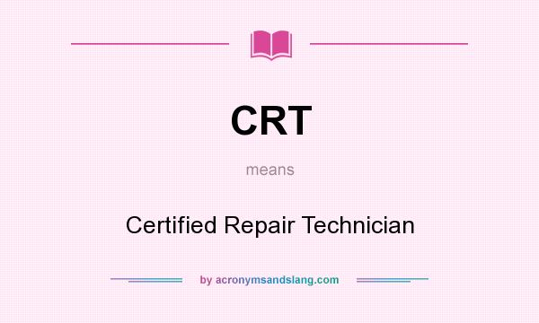 What does CRT mean? It stands for Certified Repair Technician