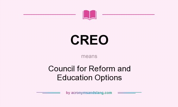 What does CREO mean? It stands for Council for Reform and Education Options