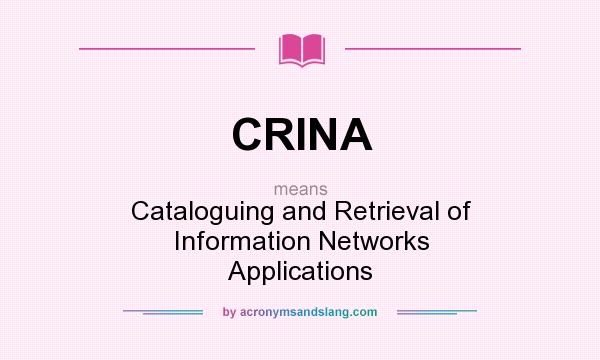 What does CRINA mean? It stands for Cataloguing and Retrieval of Information Networks Applications