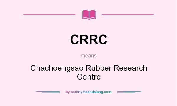 What does CRRC mean? It stands for Chachoengsao Rubber Research Centre