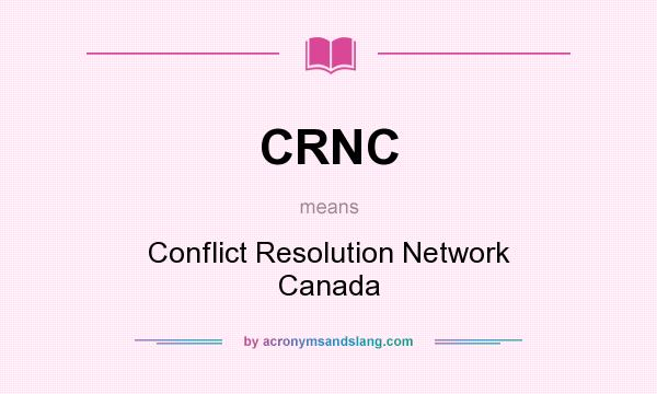 What does CRNC mean? It stands for Conflict Resolution Network Canada
