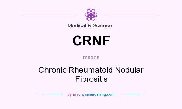 What does CRNF mean? It stands for Chronic Rheumatoid Nodular Fibrositis