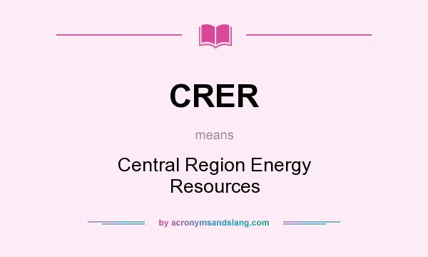 What does CRER mean? It stands for Central Region Energy Resources