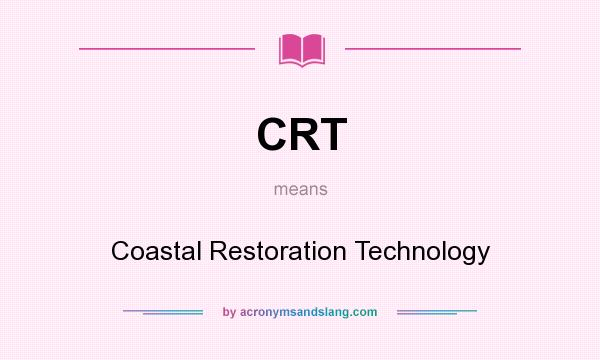 What does CRT mean? It stands for Coastal Restoration Technology