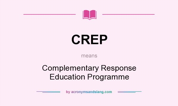 What does CREP mean? It stands for Complementary Response Education Programme