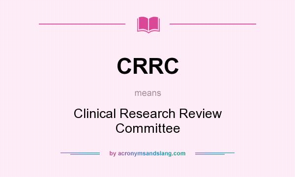 What does CRRC mean? It stands for Clinical Research Review Committee