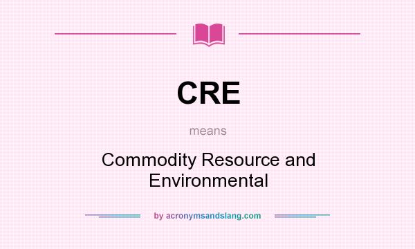 What does CRE mean? It stands for Commodity Resource and Environmental