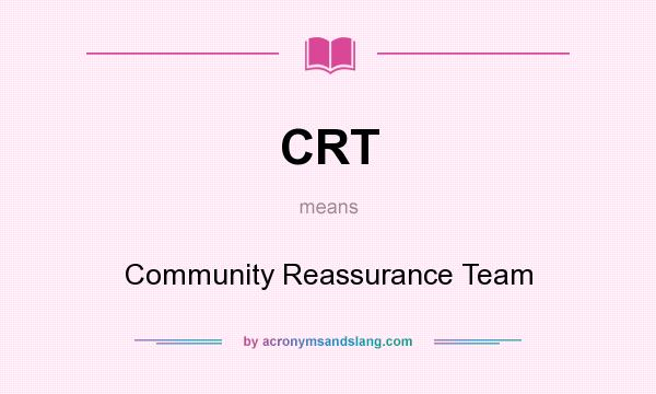 What does CRT mean? It stands for Community Reassurance Team