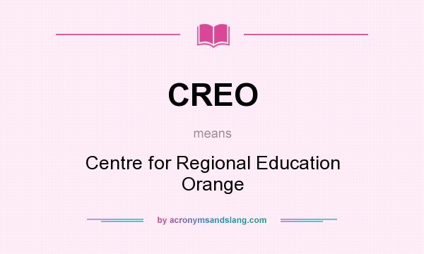 What does CREO mean? It stands for Centre for Regional Education Orange