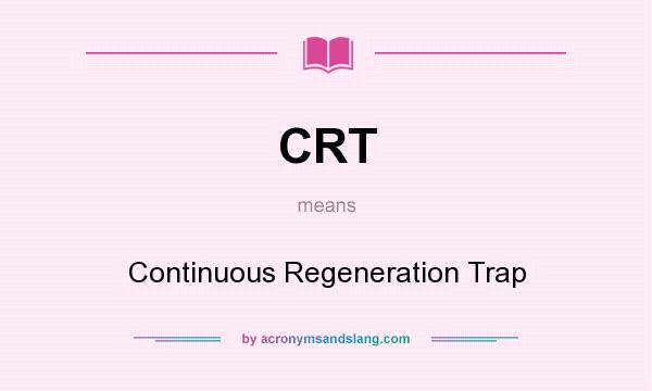 What does CRT mean? It stands for Continuous Regeneration Trap