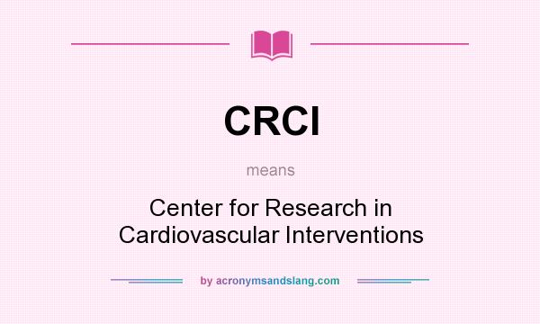 What does CRCI mean? It stands for Center for Research in Cardiovascular Interventions