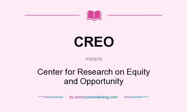 What does CREO mean? It stands for Center for Research on Equity and Opportunity
