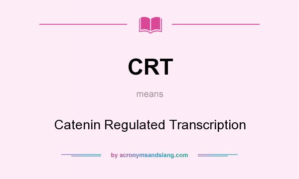 What does CRT mean? It stands for Catenin Regulated Transcription