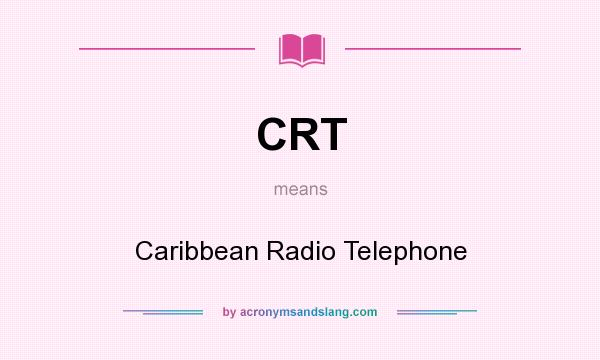 What does CRT mean? It stands for Caribbean Radio Telephone