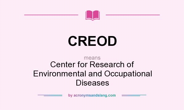 What does CREOD mean? It stands for Center for Research of Environmental and Occupational Diseases