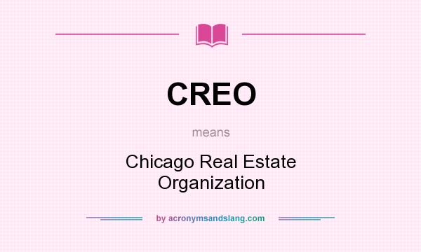 What does CREO mean? It stands for Chicago Real Estate Organization