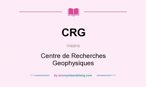 What does CRG mean? It stands for Centre de Recherches Geophysiques