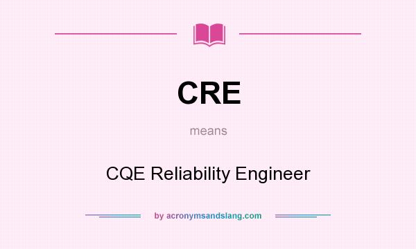 What does CRE mean? It stands for CQE Reliability Engineer