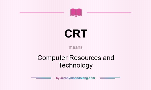 What does CRT mean? It stands for Computer Resources and Technology