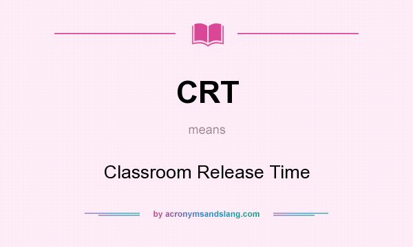 What does CRT mean? It stands for Classroom Release Time