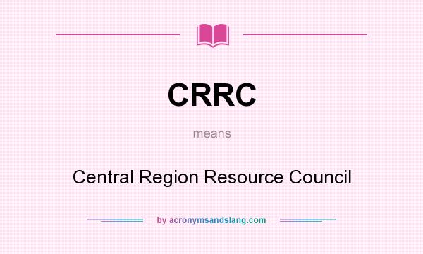 What does CRRC mean? It stands for Central Region Resource Council