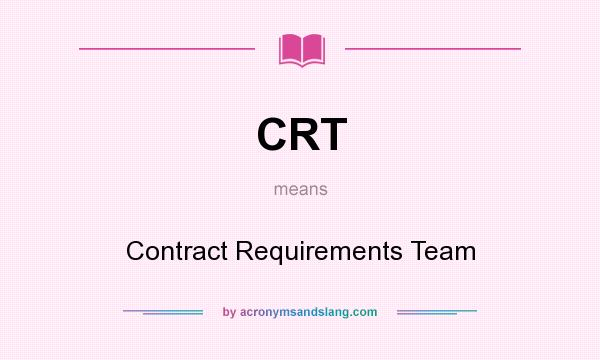 What does CRT mean? It stands for Contract Requirements Team