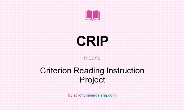 What does CRIP mean? It stands for Criterion Reading Instruction Project