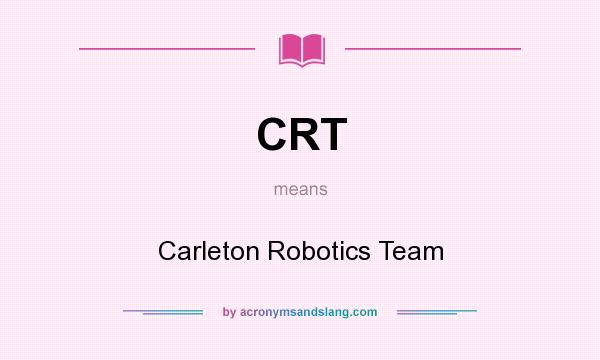 What does CRT mean? It stands for Carleton Robotics Team