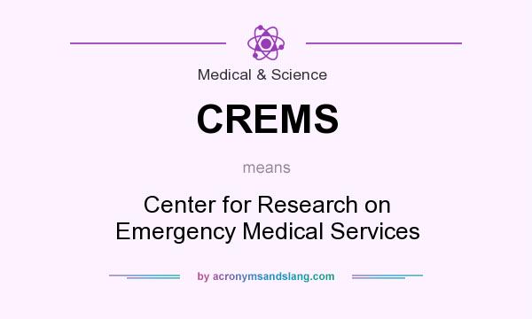 What does CREMS mean? It stands for Center for Research on Emergency Medical Services