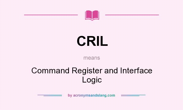 What does CRIL mean? It stands for Command Register and Interface Logic