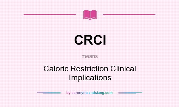 What does CRCI mean? It stands for Caloric Restriction Clinical Implications