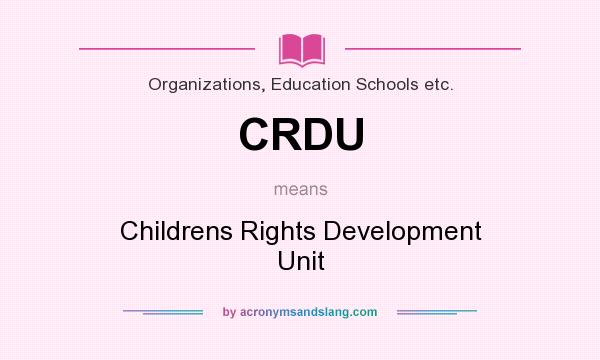 What does CRDU mean? It stands for Childrens Rights Development Unit