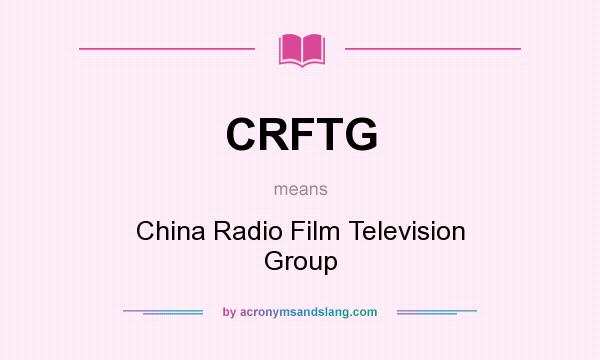 What does CRFTG mean? It stands for China Radio Film Television Group