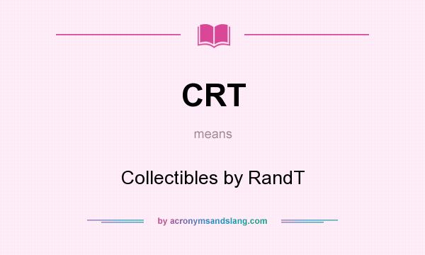 What does CRT mean? It stands for Collectibles by RandT
