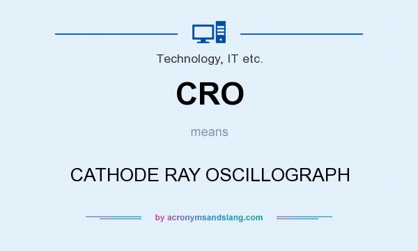 What does CRO mean? It stands for CATHODE RAY OSCILLOGRAPH