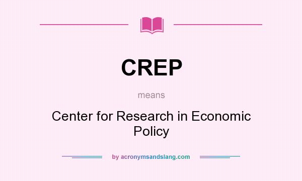 What does CREP mean? It stands for Center for Research in Economic Policy
