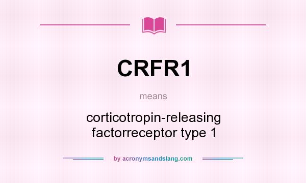 What does CRFR1 mean? It stands for corticotropin-releasing factorreceptor type 1