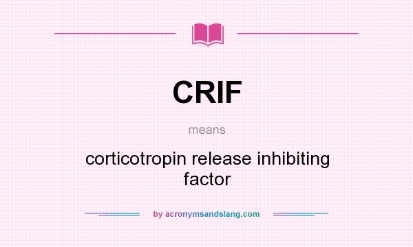 What does CRIF mean? It stands for corticotropin release inhibiting factor