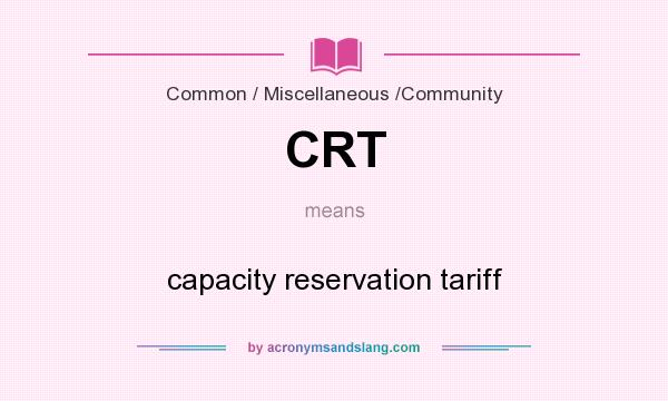 What does CRT mean? It stands for capacity reservation tariff