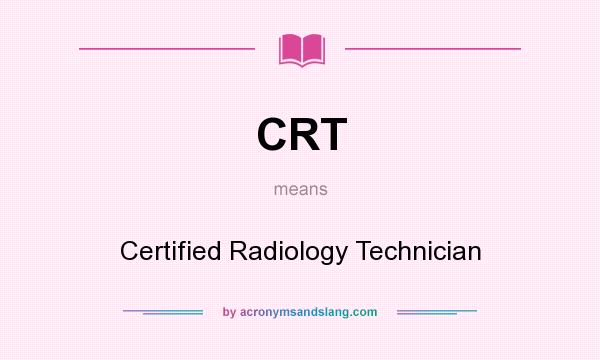 What does CRT mean? It stands for Certified Radiology Technician
